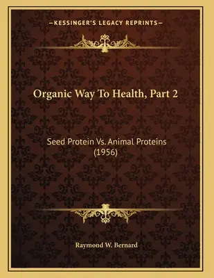 Der organische Weg zur Gesundheit, Teil 2: Saatgutproteine im Vergleich zu tierischen Proteinen (1956) - Organic Way To Health, Part 2: Seed Protein Vs. Animal Proteins (1956)