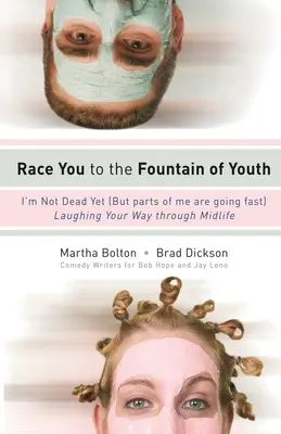 Wettlauf zum Jungbrunnen: Ich bin noch nicht tot (aber Teile von mir gehen schnell) - Race You to the Fountain of Youth: I'm Not Dead Yet (But Parts of Me Are Going Fast)