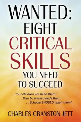 Gesucht: Acht wichtige Fähigkeiten, die Sie für Ihren Erfolg brauchen. . . Ihre Kinder werden sie brauchen!. . . Ihr Unternehmen braucht sie!. . . Schule - Wanted: Eight Critical Skills You Need To Succeed. . . Your children will need them!. . . Your business needs them!. . . Schoo