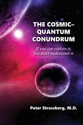 Das Kosmische-Quanten-Rätsel: Wenn man es erklären kann, versteht man es nicht. - The Cosmic-Quantum Conundrum: If You Can Explain It, You Don't Understand It.