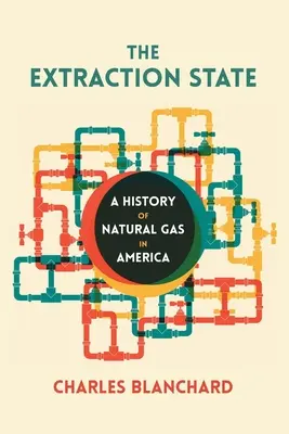 Der Förderstaat: Eine Geschichte des Erdgases in Amerika - The Extraction State: A History of Natural Gas in America