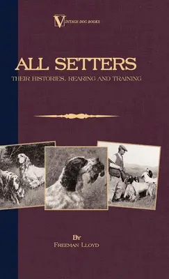 Alle Setter: Ihre Geschichte, Aufzucht und Ausbildung (A Vintage Dog Books Breed Classic - Irish Setter / English Setter / Gordon Setter - All Setters: Their Histories, Rearing & Training (A Vintage Dog Books Breed Classic - Irish Setter / English Setter / Gordon Setter