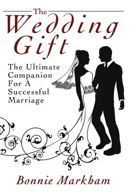 Das Hochzeitsgeschenk: Der ultimative Wegbegleiter für eine erfolgreiche Ehe - The Wedding Gift: The Ultimate Companion For A Successful Marriage