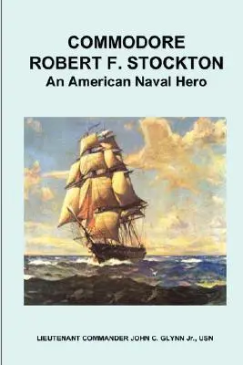 Commodore Robert F. Stockton, ein Held der amerikanischen Marine - Commodore Robert F. Stockton, an American Naval Hero