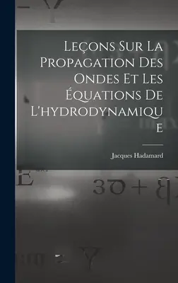 Leons Sur La Propagation Des Ondes Et Les Quations De L'hydrodynamique - Leons Sur La Propagation Des Ondes Et Les quations De L'hydrodynamique