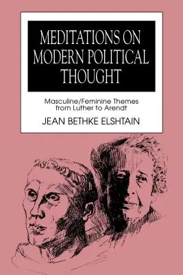 Meditationen zum modernen politischen Denken: Männliche/weibliche Themen von Luther bis Arendt - Meditations on Modern Political Thought: Masculine/Feminine Themes from Luther to Arendt