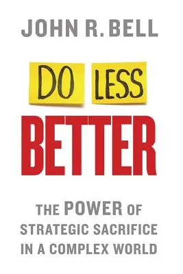 Weniger besser machen: Die Macht des strategischen Opfers in einer komplexen Welt - Do Less Better: The Power of Strategic Sacrifice in a Complex World
