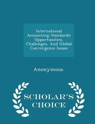 Internationale Rechnungslegungsstandards: Chancen, Herausforderungen und globale Konvergenzprobleme - Scholar's Choice Edition - International Accounting Standards: Opportunities, Challenges, and Global Convergence Issues - Scholar's Choice Edition