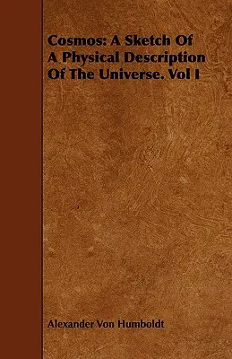 Kosmos: Eine Skizze einer physikalischen Beschreibung des Universums. Band I - Cosmos: A Sketch Of A Physical Description Of The Universe. Vol I