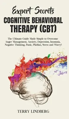 Expertengeheimnisse - Kognitive Verhaltenstherapie (CBT): Der ultimative Leitfaden zur Überwindung von Wut, Angst, Depression, Schlaflosigkeit, negat - Expert Secrets - Cognitive Behavioral Therapy (CBT): The Ultimate Guide Made Simple to Overcome Anger Management, Anxiety, Depression, Insomnia, Negat