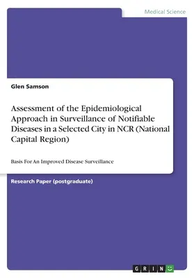 Bewertung des epidemiologischen Ansatzes bei der Überwachung meldepflichtiger Krankheiten in einer ausgewählten Stadt in der NCR (National Capital Region): Grundlage für eine Im - Assessment of the Epidemiological Approach in Surveillance of Notifiable Diseases in a Selected City in NCR (National Capital Region): Basis For An Im