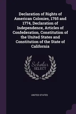 Erklärung der Rechte der amerikanischen Kolonien, 1765 und 1774, Unabhängigkeitserklärung, Artikel der Konföderation, Verfassung der Vereinigten Staaten a - Declaration of Rights of American Colonies, 1765 and 1774, Declaration of Independence, Articles of Confederation, Constitution of the United States a