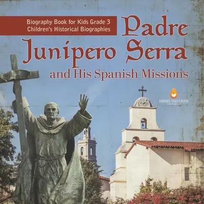 Padre Junipero Serra und seine spanischen Missionen Biografiebuch für Kinder Klasse 3 Historische Kinderbiografien - Padre Junipero Serra and His Spanish Missions Biography Book for Kids Grade 3 Children's Historical Biographies