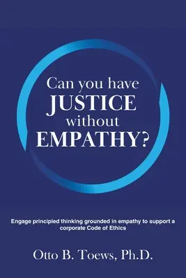 Kann es Gerechtigkeit ohne Empathie geben?: Auf Empathie basierendes, prinzipiengeleitetes Denken zur Unterstützung eines Ethik-Kodex für Unternehmen - Can You Have Justice without Empathy?: Engage principled thinking grounded in empathy to support a corporate Code of Ethics