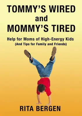 Tommy ist verkabelt und Mami ist müde: Hilfe für Mütter von energiegeladenen Kindern (und Tipps für Familie und Freunde) - Tommy's Wired and Mommy's Tired: Help for Moms of High-Energy Kids (and Tips for Family and Friends)