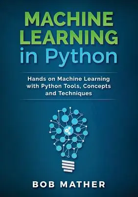 Maschinelles Lernen in Python: Praktisches maschinelles Lernen mit Python - Werkzeuge, Konzepte und Techniken - Machine Learning in Python: Hands on Machine Learning with Python Tools, Concepts and Techniques