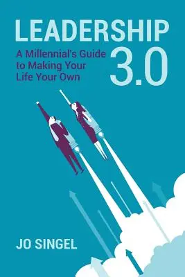 Führung 3.0: Ein Leitfaden für Millennials, die ihr Leben selbst in die Hand nehmen - Leadership 3.0: A Millennial's Guide to Making Your Life Your Own