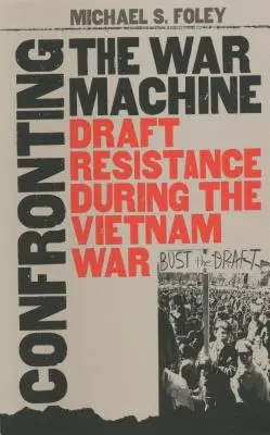 Konfrontation mit der Kriegsmaschine: Widerstand gegen die Wehrpflicht während des Vietnamkriegs - Confronting the War Machine: Draft Resistance During the Vietnam War