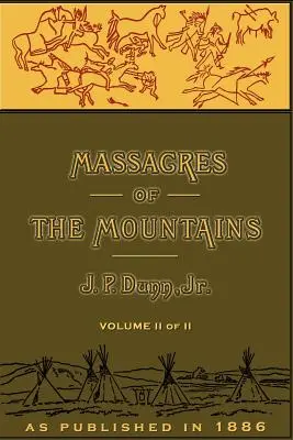 Massaker in den Bergen, Band II: Eine Geschichte der Indianerkriege im Fernen Westen - Massacres of the Mountains, Volume II: A History of the Indian Wars of the Far West