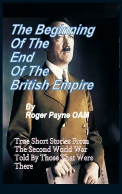 Der Anfang vom Ende des Britischen Empire: Wahre Kurzgeschichten, die zeigen, wie der Untergang des britischen Empire mit dem Zweiten Weltkrieg begann - The Beginning of the End of The British Empire: True Short Stories That Show How the Demise of British Empire Began With The Second World War