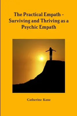 Der praktische Empath - Überleben und Gedeihen als psychischer Empath - The Practical Empath - Surviving and Thriving as a Psychic Empath