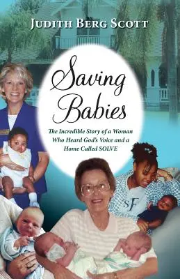 Babys retten, die unglaubliche Geschichte einer Frau, die Gottes Stimme hörte, und ein Heim namens Solve - Saving Babies, the Incredible Story of a Woman Who Heard God's Voice and a Home Called Solve