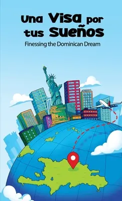 Una Visa Por Tus Sueos: Den dominikanischen Traum verwirklichen - Una Visa Por Tus Sueos: Finessing the Dominican Dream