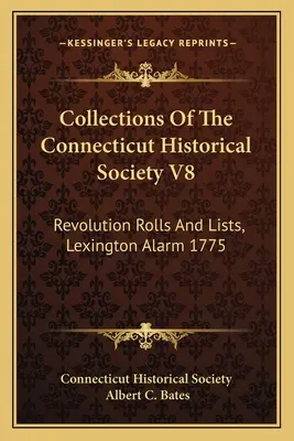 Sammlungen der Historischen Gesellschaft von Connecticut V8: Revolutionsrollen und -listen, Lexington Alarm 1775 - Collections Of The Connecticut Historical Society V8: Revolution Rolls And Lists, Lexington Alarm 1775