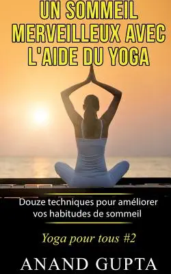 Un sommeil merveilleux avec l'aide du yoga: Zwei Techniken zur Verbesserung Ihrer Schlafgewohnheiten - Yoga pour tous #2 - Un sommeil merveilleux avec l'aide du yoga: Douze techniques pour amliorer vos habitudes de sommeil - Yoga pour tous #2