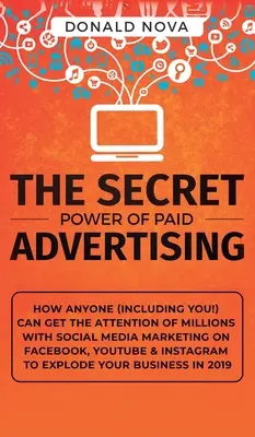 Die geheime Macht der bezahlten Werbung: Wie jeder (auch Sie!) mit Social Media Marketing auf Facebook, YouTube & Co. die Aufmerksamkeit von Millionen Menschen erlangen kann - The Secret Power of Paid Advertising: How Anyone (Including You!) Can Get the Attention of Millions with Social Media Marketing on Facebook, YouTube &