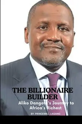 Der Milliardär als Baumeister: Aliko Dangotes Reise zu Afrikas reichstem Mann - The Billionaire Builder: Aliko Dangote's Journey to Africa's Richest