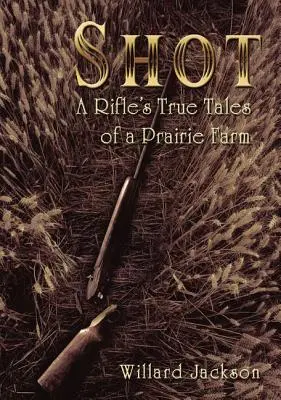 Erschossen: Die wahren Geschichten eines Gewehrs auf einer Prärie-Farm - Shot: A Rifle's True Tales of a Prairie Farm