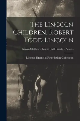 Die Lincoln-Kinder. Robert Todd Lincoln; Lincoln Kinder - Robert Todd Lincoln - Bilder - The Lincoln Children. Robert Todd Lincoln; Lincoln Children - Robert Todd Lincoln - Pictures