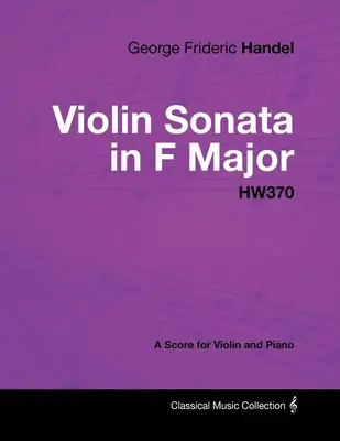 Georg Friedrich Händel - Violinsonate in F-Dur - HW370 - Eine Partitur für Violine und Klavier - George Frideric Handel - Violin Sonata in F Major - HW370 - A Score for Violin and Piano