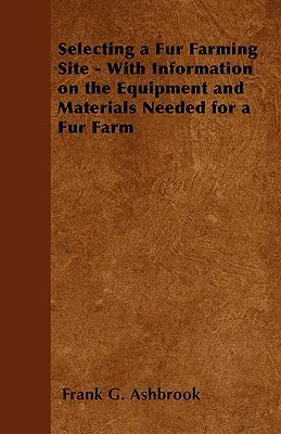 Auswahl eines Standortes für eine Pelztierfarm - mit Informationen über die für eine Pelztierfarm erforderlichen Geräte und Materialien - Selecting a Fur Farming Site - With Information on the Equipment and Materials Needed for a Fur Farm