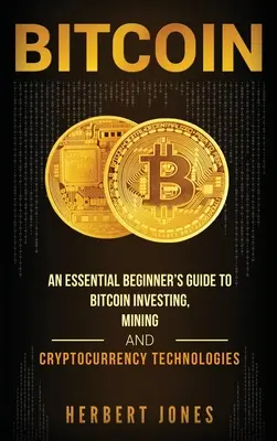 Bitcoin: Ein Leitfaden für Einsteiger zu Bitcoin-Investitionen, Mining und Kryptowährungstechnologien - Bitcoin: An Essential Beginner's Guide to Bitcoin Investing, Mining and Cryptocurrency Technologies