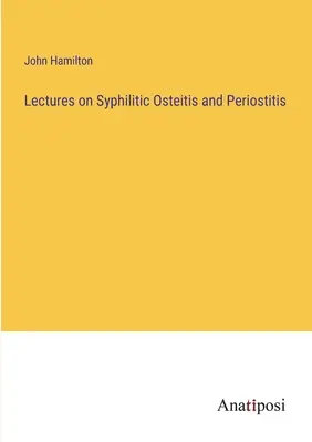 Vorlesungen über syphilitische Osteitis und Periostitis - Lectures on Syphilitic Osteitis and Periostitis