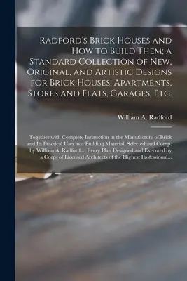 Radford's Brick Houses and How to Build Them; eine Standardsammlung neuer, origineller und künstlerischer Entwürfe für Backsteinhäuser, Wohnungen, Läden und Wohnungen - Radford's Brick Houses and How to Build Them; a Standard Collection of New, Original, and Artistic Designs for Brick Houses, Apartments, Stores and Fl