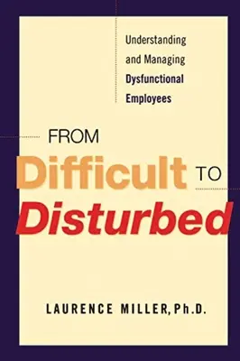 Von „schwierig“ bis „gestört“: Dysfunktionale Mitarbeiter verstehen und managen - From Difficult to Disturbed: Understanding and Managing Dysfunctional Employees