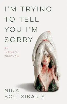 Ich versuche, dir zu sagen, dass es mir leid tut: Ein Intimitäts-Triptychon - I'm Trying to Tell You I'm Sorry: An Intimacy Triptych