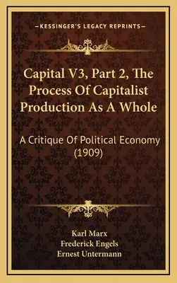 Kapital V3, Teil 2, Der kapitalistische Produktionsprozess als Ganzes: Eine Kritik der politischen Ökonomie (1909) - Capital V3, Part 2, The Process Of Capitalist Production As A Whole: A Critique Of Political Economy (1909)