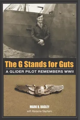 The G Stands for Guts: Ein Segelflugzeugpilot erinnert sich an den Zweiten Weltkrieg - The G Stands for Guts: A Glider Pilot Remembers WWII