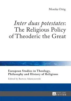 Inter duas potestates: Die Religionspolitik von Theoderich dem Großen - Inter duas potestates: The Religious Policy of Theoderic the Great