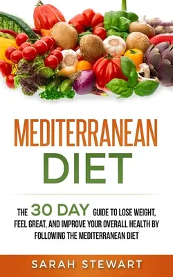 Mittelmeer-Diät: Der 30-Tage-Leitfaden zum Abnehmen, Wohlfühlen und Verbessern der allgemeinen Gesundheit mit der Mittelmeerdiät - Mediterranean Diet: The 30 Day Guide to Lose Weight, Feel Great, and Improve Your Overall Health by Following the Mediterranean Diet