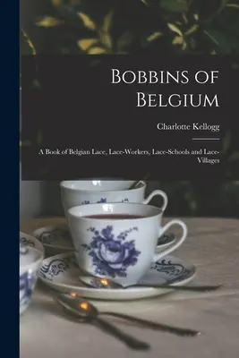 Klöppeln in Belgien: Ein Buch über belgische Spitzen, Klöpplerinnen, Klöppelschulen und Klöppeldörfer - Bobbins of Belgium: a Book of Belgian Lace, Lace-workers, Lace-schools and Lace-villages