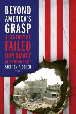 Jenseits von Amerikas Reichweite: Ein Jahrhundert gescheiterter Diplomatie im Nahen Osten - Beyond America's Grasp: A Century of Failed Diplomacy in the Middle East