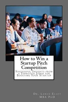 Wie man einen Startup-Pitch-Wettbewerb gewinnt: Erfolgreiche Einblicke von einem hochkarätigen Juror, um Ihr Startup voranzubringen - How to Win a Startup Pitch Competition: Successful Insights from a Topnotch Judge for Boosting Your Startup