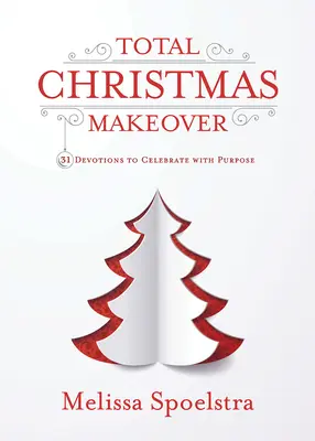 Total Christmas Makeover: 31 Andachten zum Feiern mit Sinn - Total Christmas Makeover: 31 Devotions to Celebrate with Purpose