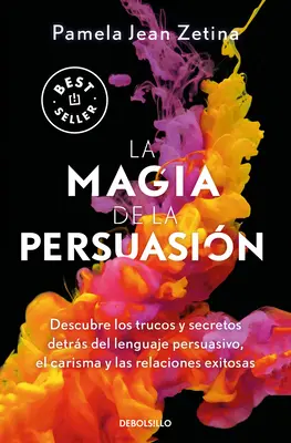 La Magia de la Persuasin: Descubre Los Trucos Y Secretos Detrs del Lenguaje Pe Rsuasivo, El Carisma Y Las Relaciones Exitosas / Die Magie des Überzeugens - La Magia de la Persuasin: Descubre Los Trucos Y Secretos Detrs del Lenguaje Pe Rsuasivo, El Carisma Y Las Relaciones Exitosas / The Magic of Persuas