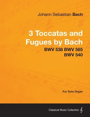 3 Toccaten und Fugen von Bach - BWV 538 BWV 565 BWV 540 - für Orgel solo - 3 Toccatas and Fugues by Bach - BWV 538 BWV 565 BWV 540 - For Solo Organ